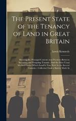 The Present State of the Tenancy of Land in Great Britain: Showing the Principal Customs and Practices Between Incoming and Outgoing Tenants: And the Most Usual Method Under Which Land Is Now Held In the Several Counties: Collected From a Survey Made In