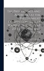 The Proceedings and Addresses at the Freethinkers' Convention Held at Watkins, N. Y., August 22D, 23D, 24Th, and 25Th, '78