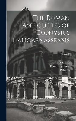 The Roman Antiquities of Dionysius Halicarnassensis; Volume 2 - Polybius,Edward Spelman,Dionysius - cover