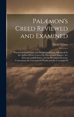 Palæmon's Creed Reviewed and Examined: Wherein Several Gross and Dangerous Errors, Advanced by the Author Of the Letters On Theron and Aspasio, Are Detected and Refuted; and the Protestant Doctrine Concerning the Covenant Of Works and the Covenant Of