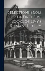 Selections From the First Five Books of Livy's Roman History: With the Twenty-First and Twenty-Second Books Entire, With Explanatory Notes