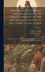 Exposition, Doctrinal and Philological of Christ's Sermon On the Mount, According to the Gospel of Matthew: Intended Likewise As a Help Towards the Formation of a Pure Biblical System of Faith and Morals; Volume 1