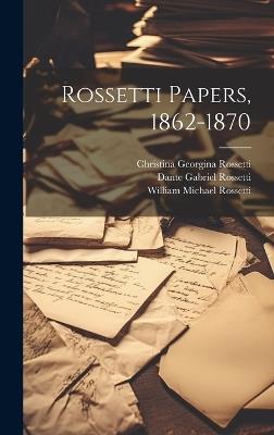 Rossetti Papers, 1862-1870 - Christina Georgina Rossetti,William Michael Rossetti,Dante Gabriel Rossetti - cover
