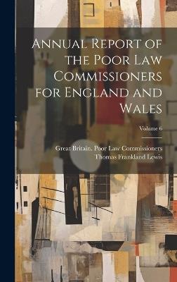 Annual Report of the Poor Law Commissioners for England and Wales; Volume 6 - Great Britain Poor Law Commissioners,Thomas Frankland Lewis - cover