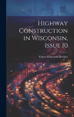 Highway Construction in Wisconsin, Issue 10 - Ernest Robertson Buckley - cover