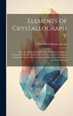 Elements of Crystallography: After the Method of Haüy; With, Or Without Series of Geometrical Models, Both Solid and Dissected; Exhibiting the Forms of Crystals, Their Geometrical Structure, Dissections, and General Laws
