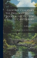 Geoffrey Chaucer's the Prologue to the Book of the Tales of Canterbury: The Knight's Tale, the Nun's Priest's Tale