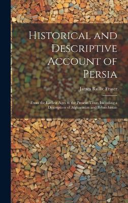 Historical and Descriptive Account of Persia: From the Earliest Ages to the Present Time, Including a Description of Afghanistan and Beloochistan - James Baillie Fraser - cover