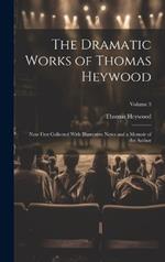 The Dramatic Works of Thomas Heywood: Now First Collected With Illustrative Notes and a Memoir of the Author; Volume 3