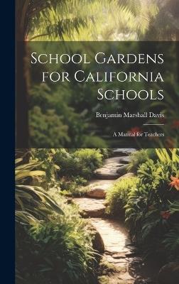 School Gardens for California Schools: A Manual for Teachers - Benjamin Marshall Davis - cover