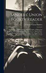 Sanders' Union Fourth Reader: Embracing a Full Exposition of the Principles of Rhetorical Reading, With Numerous Exercises for Practice, Both in Prose and Poetry, Various in Style, and Carefully Adapted to the Purposes of Teaching in Schools of Every Grad