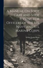 A Manual On Foot Care and Shoe Fitting for Officers of the U.S. Navy and U.S. Marine Corps