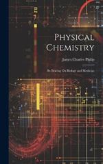 Physical Chemistry: Its Bearing On Biology and Medicine