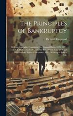 The Principles of Bankruptcy: With an Appendix, Containing the General Rules, 1870, 1871, 1873, & 1878, a Scale of Costs, the Bills of Sale Acts, 1878 and 1882, and the Rules of December, 1882, Relating to Bills of Sale