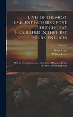 Lives of the Most Eminent Fathers of the Church That Flourished in the First Four Centuries: With an Historical Account of the State of Paganism Under the First Christian Emperors; Volume 1