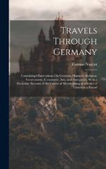 Travels Through Germany: Containing Observations On Customs, Manners, Religion, Government, Commerce, Arts, and Antiquities; With a Particular Account of the Courts of Mecklenburg in a Series of Letters to a Friend
