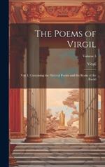 The Poems of Virgil: Vol. I. Containing the Pastoral Poems and Six Books of the Æneid; Volume 1