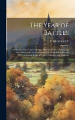The Year of Battles: A History of the Franco-German War of 1870-71. Embracing Also Paris Under the Commune: Or the Red Rebellion of 1871. a Second Reign of Terror, Murder, and Madness