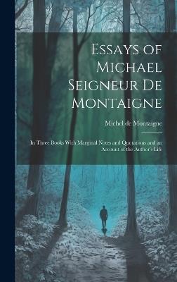 Essays of Michael Seigneur De Montaigne: In Three Books With Marginal Notes and Quotations and an Account of the Author's Life - Michel de Montaigne - cover
