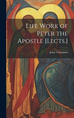 Life Work of Peter the Apostle [Lects.] - John Thompson - cover