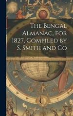 The Bengal Almanac, for 1827, Compiled by S. Smith and Co