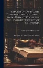 Reports of Land Cases Determined in the United States District Court for the Northern District of California: June Term, 1853, to June Term, 1858, Inclusive