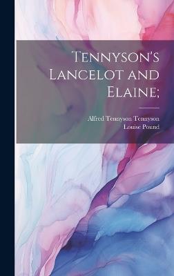 Tennyson's Lancelot and Elaine; - Alfred Tennyson,Louise Pound - cover