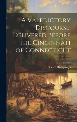 A Valedictory Discourse, Delivered Before the Cincinnati of Connecticut - David Humphreys - cover