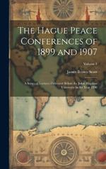 The Hague Peace Conferences of 1899 and 1907: A Series of Lectures Delivered Before the Johns Hopkins University in the Year 1908; Volume 1