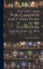 Pottery and Porcelain, From Early Times Down to the Philadelphia Exhibition of 1876