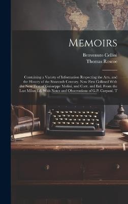 Memoirs; Containing a Variety of Information Respecting the Arts, and the History of the Sixteenth Century. Now First Collated With the new Text of Guisseppe Molini, and Corr. and enl. From the Last Milan ed. With Notes and Observations of G.P. Carpani. T - Thomas Roscoe,Benvenuto Cellini - cover
