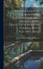 The Phonology of the Bakhtiari, Badakhshani, and Madaglashti Dialects of Modern Persian, With Vocabularies