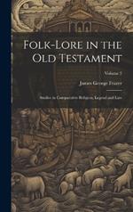 Folk-lore in the Old Testament: Studies in Comparative Religion, Legend and Law; Volume 2