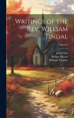 Writings of the Rev. William Tindal; Volume 2 - William Tyndale,Robert Barnes,John Frith - cover
