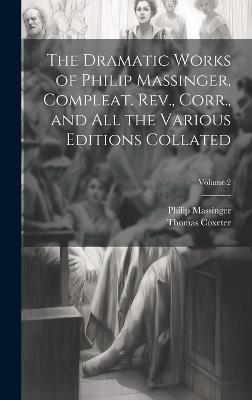 The Dramatic Works of Philip Massinger, Compleat. Rev., Corr., and all the Various Editions Collated; Volume 2 - Philip Massinger,Thomas Coxeter - cover