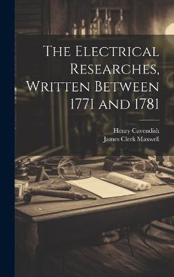 The Electrical Researches, Written Between 1771 and 1781 - James Clerk Maxwell,Henry Cavendish - cover