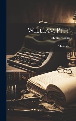 William Pitt: A Biography - Edward Walford - cover