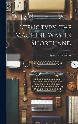 Stenotypy, the Machine way in Shorthand - Bailey Tyler Bryan - cover