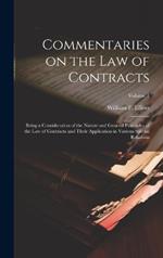 Commentaries on the law of Contracts: Being a Consideration of the Nature and General Principles of the law of Contracts and Their Application in Various Special Relations; Volume 1