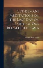 Gethsemani. Meditations on the Last day on Earth of our Blessed Redeemer