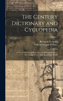 The Century Dictionary and Cyclopedia; a Work of Universal Reference in all Departments of Knowledge With a new Atlas of the World; Volume 5 - William Dwight Whitney,Benjamin E 1857-1913 Smith - cover