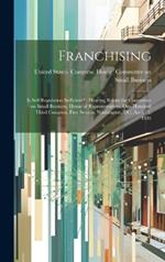 Franchising: Is Self-regulation Sufficient?: Hearing Before the Committee on Small Business, House of Representatives, One Hundred Third Congress, First Session, Washington, DC, April 21, 1993