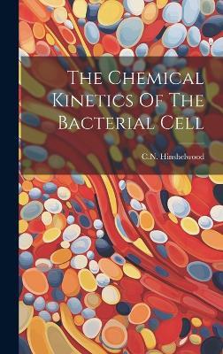 The Chemical Kinetics Of The Bacterial Cell - Cn Hinshelwood - cover