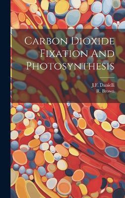 Carbon Dioxide Fixation And Photosynthesis - Jf Danielli,R Brown - cover