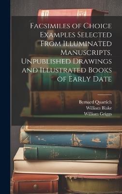 Facsimiles of Choice Examples Selected From Illuminated Manuscripts, Unpublished Drawings and Illustrated Books of Early Date - Bernard Quartich,William Blake,William Griggs - cover