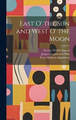 East o' the sun and West o' the Moon - Peter Christen Asbjørnsen,Jørgen Engebretsen Moe,George Webbe Dasent - cover