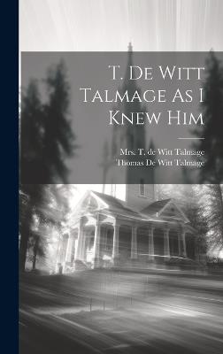 T. De Witt Talmage As I Knew Him - T de Witt Talmage,Thomas De Witt Talmage - cover