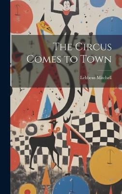 The Circus Comes to Town - Lebbeus Mitchell - cover