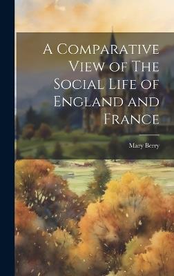 A Comparative View of The Social Life of England and France - Mary Berry - cover