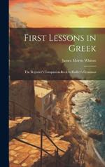 First Lessons in Greek: The Beginner's Companion-Book to Hadley's Grammar